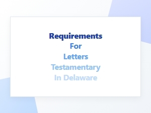 Requirements for Letters Testamentary in Delaware
