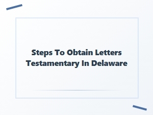 Steps to Obtain Letters Testamentary in Delaware