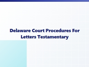 Delaware Court Procedures for Letters Testamentary