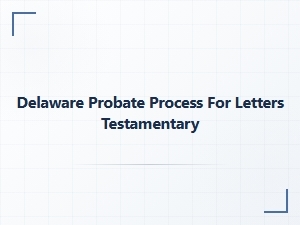 Delaware Probate Process for Letters Testamentary