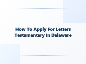 How to Apply for Letters Testamentary in Delaware