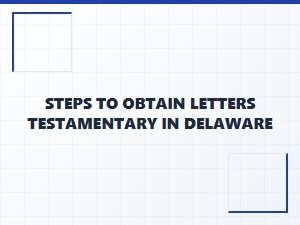 Steps to Obtain Letters Testamentary in Delaware