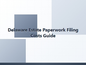 Delaware Estate Paperwork Filing Costs Guide
