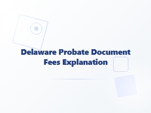 Delaware Probate Document Fees Explained