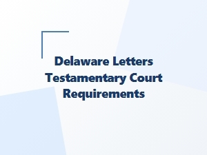 Delaware Letters Testamentary Court Requirements