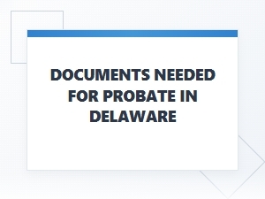 Documents Needed for Probate in Delaware