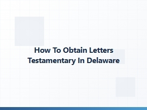 How to Obtain Letters Testamentary in Delaware
