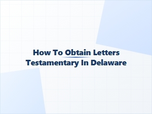 How to Obtain Letters Testamentary in Delaware