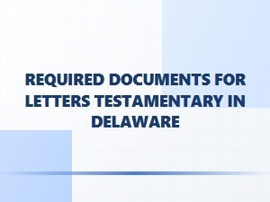 Required Documents for Letters Testamentary in Delaware